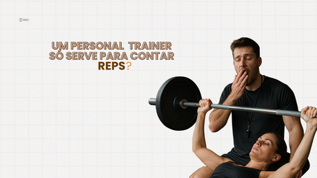 Um personal trainer só serve para contar reps?
